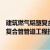 建筑燃氣鋁塑復合管管道工程技術規程（關于建筑燃氣鋁塑復合管管道工程技術規程介紹）