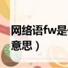 網絡語fw是什么意思（怎么理解網絡語fw的意思）
