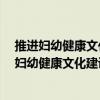 推進婦幼健康文化建設工作方案 2021-2025年（關于推進婦幼健康文化建設工作方案 2021-2025年簡介）