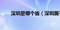 深圳是哪個省(深圳屬于哪個省呢)
