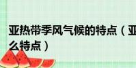 亞熱帶季風氣候的特點(亞熱帶季風氣候有什么特點)