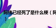 阿偉已經死了是什么梗(阿偉已經死了的出處)