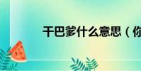 干巴爹什么意思(你知道嗎)