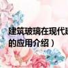 建筑玻璃在現代建筑中的應用（關于建筑玻璃在現代建筑中的應用介紹）