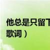 他總是只留下電話號碼什么歌（這首歌的完整歌詞）