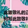 此致敬禮的正確格式要怎么寫（用正確格式如何寫此致敬禮）