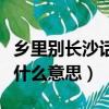 鄉里別長沙話什么意思（長沙人說的鄉里別是什么意思）