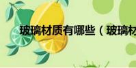 玻璃材質有哪些(玻璃材質都有什么)