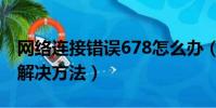 網絡連接錯誤678怎么辦(網絡連接錯誤678解決方法)