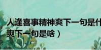 人逢喜事精神爽下一句是什么(人逢喜事精神爽下一句是啥)
