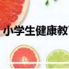 小學生健康教育知識（小學生的健康小常識）