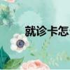 就診卡怎么辦理（就診卡如何辦理）
