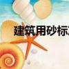 建筑用砂標準（關于建筑用砂標準介紹）