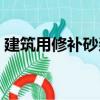 建筑用修補砂漿（關于建筑用修補砂漿介紹）