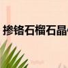 摻鉻石榴石晶體（關于摻鉻石榴石晶體簡介）