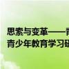 思索與變革——青少年教育學習研究（關于思索與變革——青少年教育學習研究介紹）