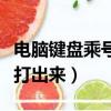 電腦鍵盤乘號怎么打出來（電腦鍵盤乘號如何打出來）