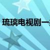 琉璃電視劇一共多少集（琉璃電視劇的介紹）