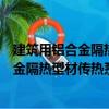 建筑用鋁合金隔熱型材傳熱系數測定方法（關于建筑用鋁合金隔熱型材傳熱系數測定方法介紹）
