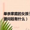 單親家庭的女孩子都有哪些心理問題（單親家庭的女孩子心理問題有什么）
