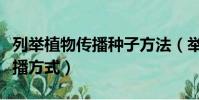 列舉植物傳播種子方法(舉例植物種子四種傳播方式)
