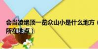 會當凌絕頂一覽眾山小是什么地方(會當凌絕頂一覽眾山小所在地點)
