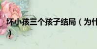 壞小孩三個孩子結局(為什么會有這樣的結局)