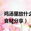 雞湯里放什么食材好吃（最適合放在雞湯中的食材分享）