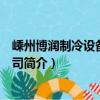 嵊州博潤制冷設備有限公司（關于嵊州博潤制冷設備有限公司簡介）