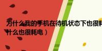 為什么我的手機在待機狀態下也很耗電啊(在待機時手機為什么也很耗電)