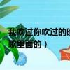 我吹過你吹過的晚風是什么歌（我吹過你吹過的晚風是哪首歌里面的）