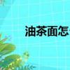 油茶面怎么炒（炒油茶面方法介紹）