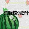 荒野這詞是什么意思（荒野的意思是什么）