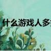什么游戲人多好玩（現在什么網游好玩人多）