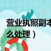 營業執照副本丟了怎么辦（丟失營業執照后怎么處理）