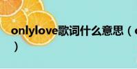onlylove歌詞什么意思(onlylove歌詞含義)
