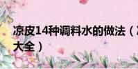 涼皮14種調料水的做法(涼皮調料水的做法大全)