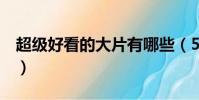 超級好看的大片有哪些(5部超級好看的電影)