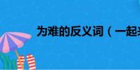 為難的反義詞(一起來看看吧)