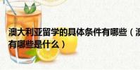 澳大利亞留學的具體條件有哪些(澳大利亞留學的具體條件有哪些是什么)