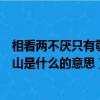 相看兩不厭只有敬亭山的意思是什么（相看兩不厭只有敬亭山是什么的意思）