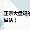 正宗大盤雞的做法步驟（大盤雞簡單又好吃的做法）