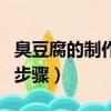臭豆腐的制作方法及原料（做臭豆腐的原料和步驟）