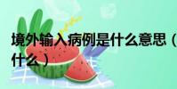境外輸入病例是什么意思(輸入病例的含義是什么)