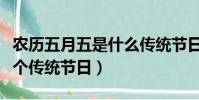 農歷五月五是什么傳統節日(農歷五月五是哪個傳統節日)