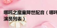 哪吒之魔童降世配音(哪吒之魔童降世的配音演員列表)