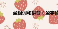 盈組詞和拼音(盈字讀音及解釋)