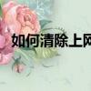 如何清除上網記錄（清除上網記錄的方法）