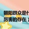 朝陽群眾是什么神奇的存在（朝陽群眾是什么厲害的存在）