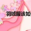 羽絨服該如何清洗（羽絨服的清洗方法）